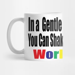 In a Gentle Way You Can Shake the World Mug